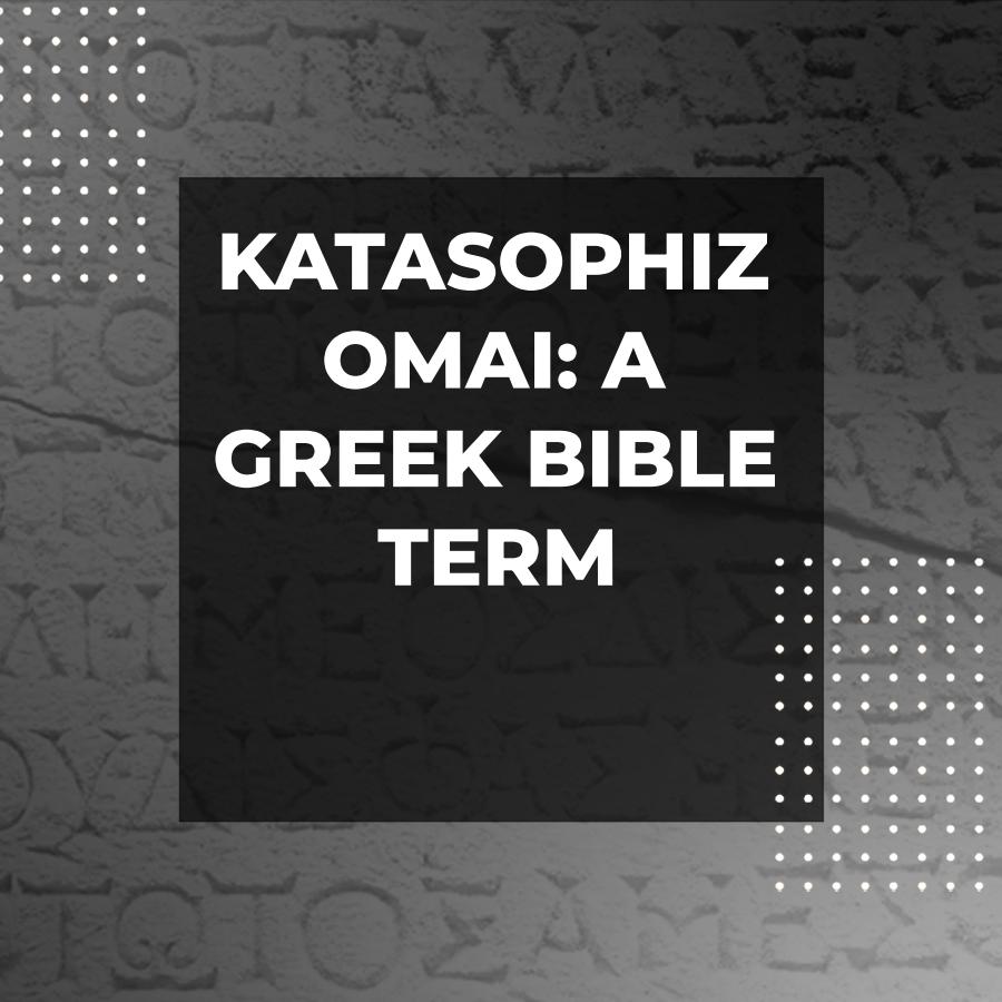 Exploring The Meaning Of Katasophizomai In Greek Ministry Voice exploring-the-meaning-of-katasophizomai-in-greek-ministry-voice