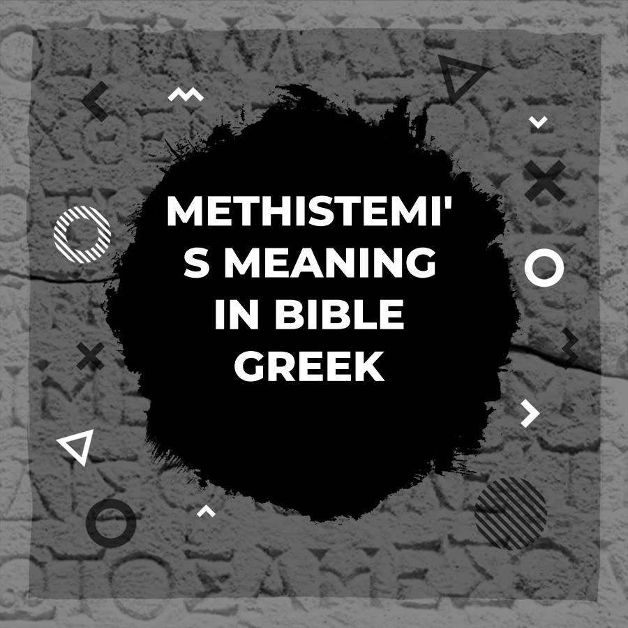 exploring-the-meaning-of-methistemi-in-greek